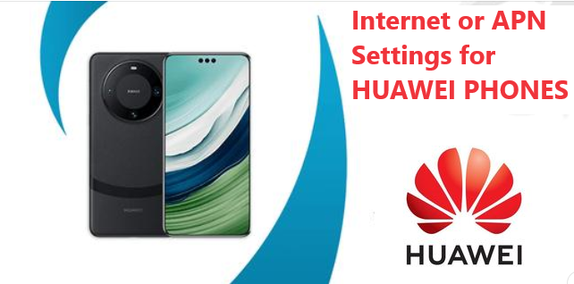 How To Set Up Internet Or APN Settings On Huawei Phones
